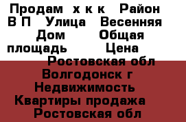 Продам 2х к.к › Район ­ В-П › Улица ­ Весенняя › Дом ­ 4 › Общая площадь ­ 62 › Цена ­ 2 600 000 - Ростовская обл., Волгодонск г. Недвижимость » Квартиры продажа   . Ростовская обл.